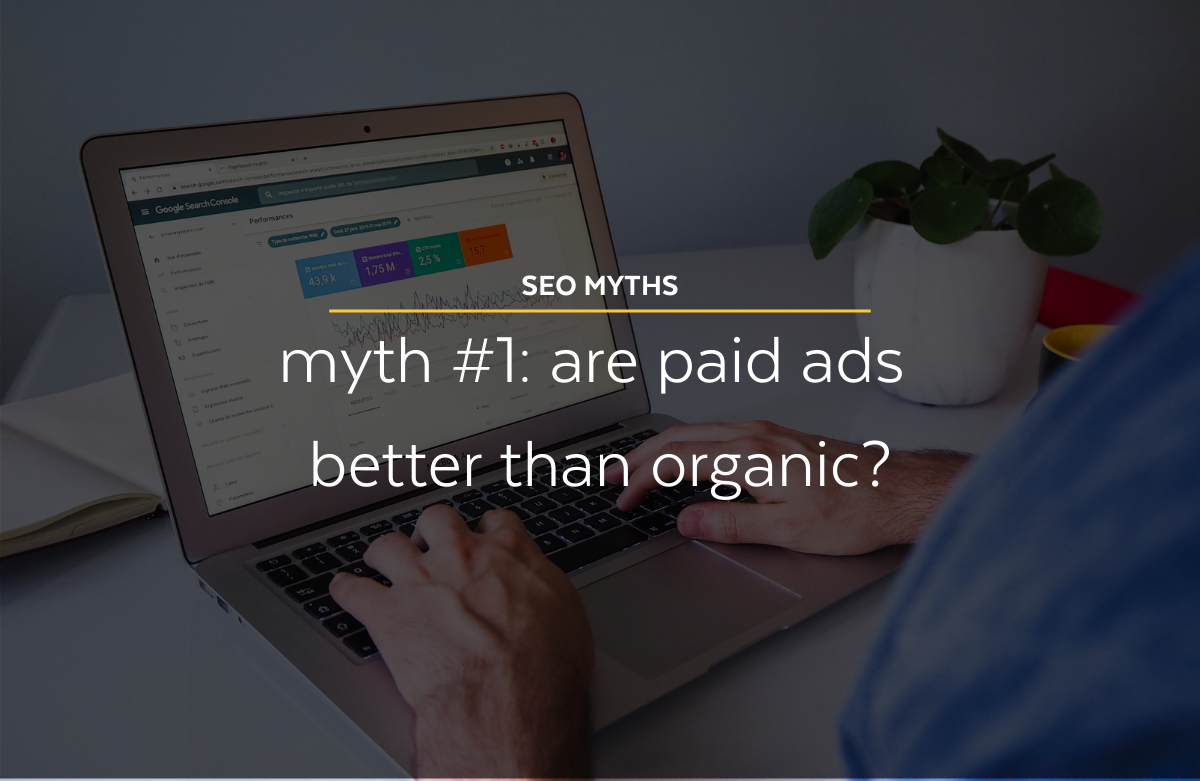 SEO Myths | Myth #1: Are Paid Ads Better Than Organic?