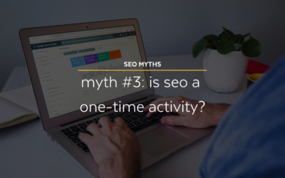 SEO Myths #3: Is SEO a One-Time Activity?